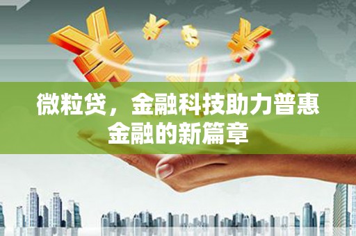 竹南微粒贷，金融科技助力普惠金融的新篇章
