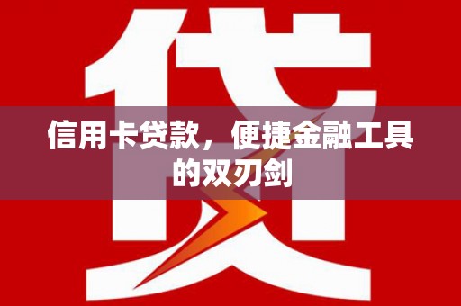 竹南信用卡贷款，便捷金融工具的双刃剑