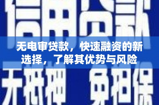 竹南无电审贷款，快速融资的新选择，了解其优势与风险