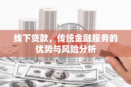 竹南线下贷款，传统金融服务的优势与风险分析
