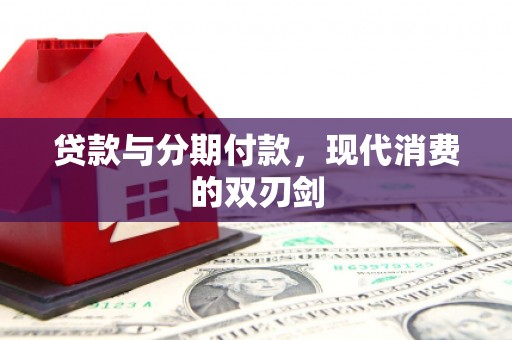竹南贷款与分期付款，现代消费的双刃剑