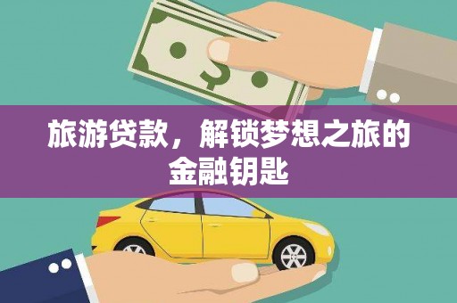 竹南旅游贷款，解锁梦想之旅的金融钥匙