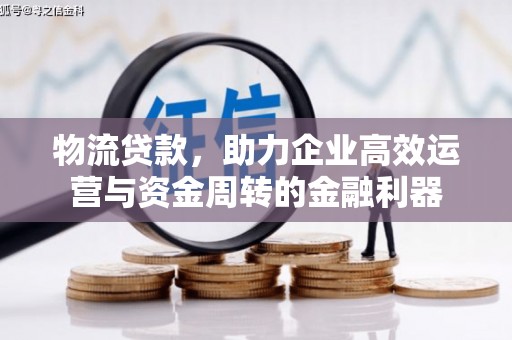 竹南物流贷款，助力企业高效运营与资金周转的金融利器