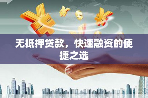 竹南无抵押贷款，快速融资的便捷之选