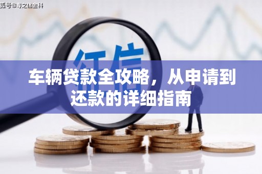 竹南车辆贷款全攻略，从申请到还款的详细指南