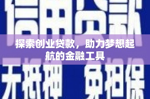 竹南探索创业贷款，助力梦想起航的金融工具