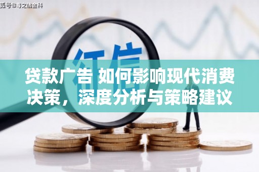 竹南贷款广告 如何影响现代消费决策，深度分析与策略建议