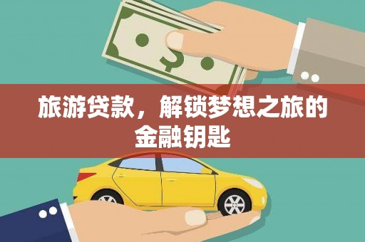 竹南旅游贷款，解锁梦想之旅的金融钥匙