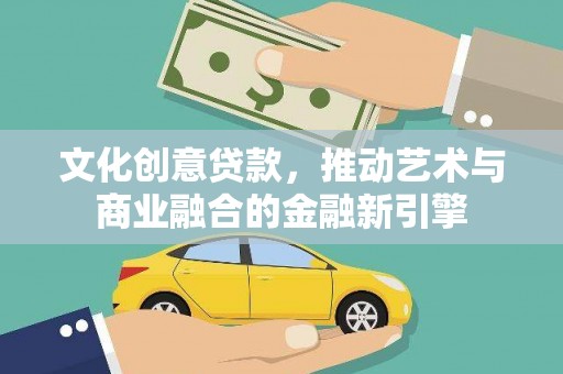 竹南文化创意贷款，推动艺术与商业融合的金融新引擎