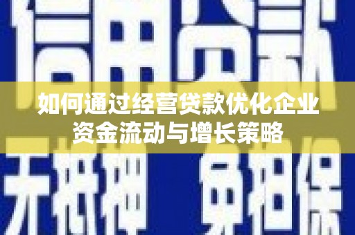 竹南如何通过经营贷款优化企业资金流动与增长策略