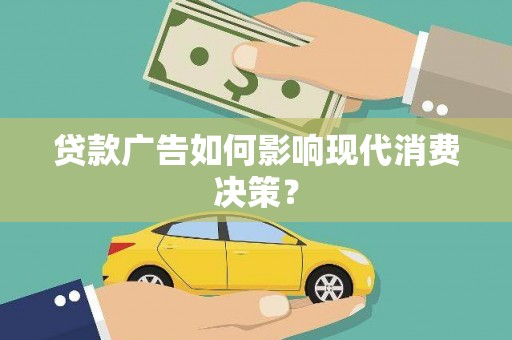 竹南贷款广告如何影响现代消费决策？