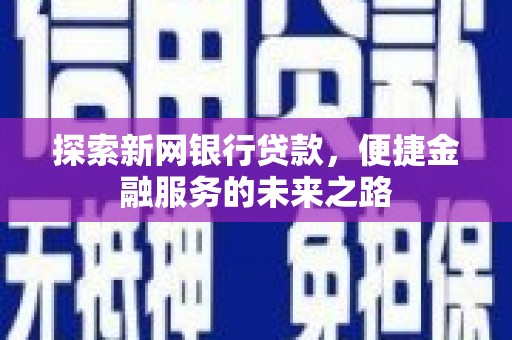竹南探索新网银行贷款，便捷金融服务的未来之路
