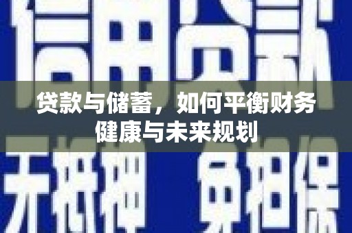 竹南贷款与储蓄，如何平衡财务健康与未来规划