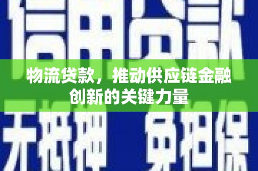 竹南物流贷款，推动供应链金融创新的关键力量
