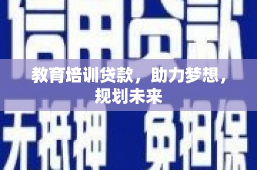 竹南教育培训贷款，助力梦想，规划未来