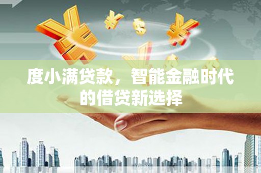 竹南度小满贷款，智能金融时代的借贷新选择