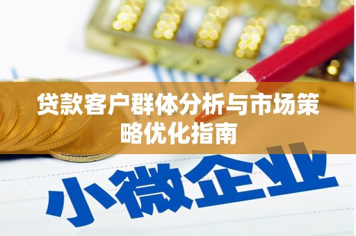 竹南贷款客户群体分析与市场策略优化指南