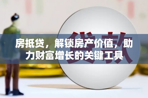 竹南房抵贷，解锁房产价值，助力财富增长的关键工具