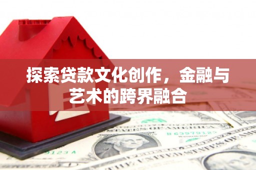 竹南探索贷款文化创作，金融与艺术的跨界融合