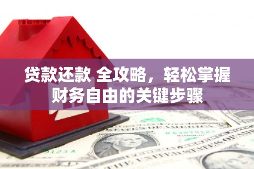 竹南贷款还款 全攻略，轻松掌握财务自由的关键步骤
