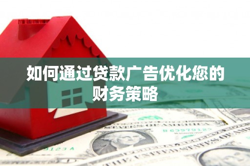 竹南如何通过贷款广告优化您的财务策略