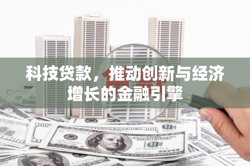 竹南科技贷款，推动创新与经济增长的金融引擎