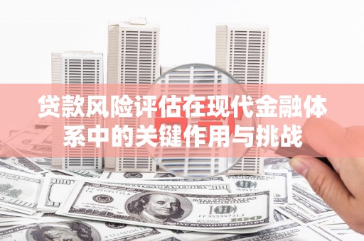 竹南贷款风险评估在现代金融体系中的关键作用与挑战