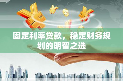 竹南固定利率贷款，稳定财务规划的明智之选