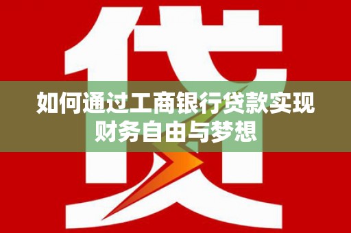竹南如何通过工商银行贷款实现财务自由与梦想
