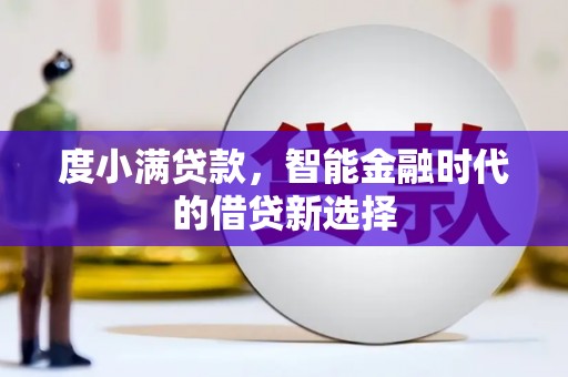 竹南度小满贷款，智能金融时代的借贷新选择