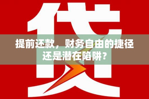 竹南提前还款，财务自由的捷径还是潜在陷阱？