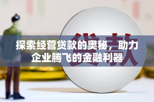 竹南探索经营贷款的奥秘，助力企业腾飞的金融利器