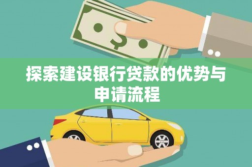 竹南探索建设银行贷款的优势与申请流程