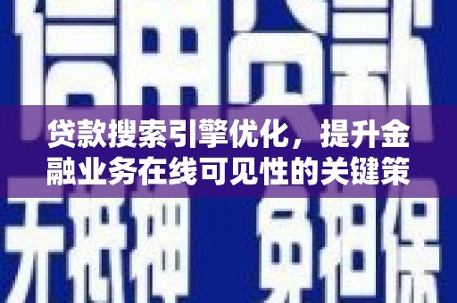 竹南贷款搜索引擎优化，提升金融业务在线可见性的关键策略