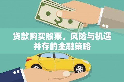 竹南贷款购买股票，风险与机遇并存的金融策略