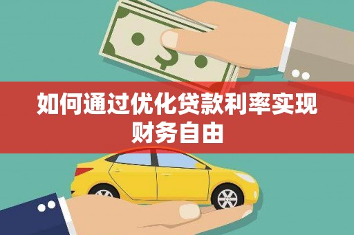 竹南如何通过优化贷款利率实现财务自由