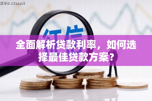 竹南全面解析贷款利率，如何选择最佳贷款方案？