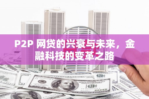 竹南P2P 网贷的兴衰与未来，金融科技的变革之路