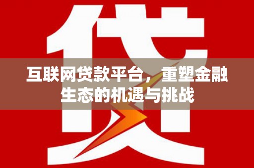 竹南互联网贷款平台，重塑金融生态的机遇与挑战