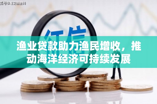 竹南渔业贷款助力渔民增收，推动海洋经济可持续发展