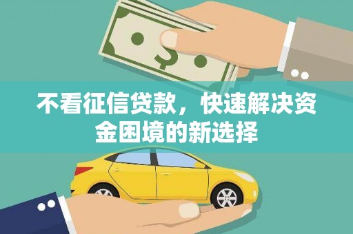 竹南不看征信贷款，快速解决资金困境的新选择
