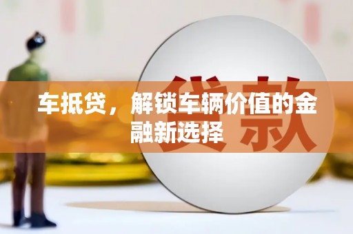 竹南车抵贷，解锁车辆价值的金融新选择