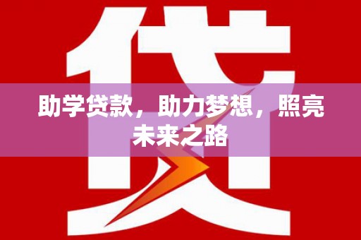 竹南助学贷款，助力梦想，照亮未来之路