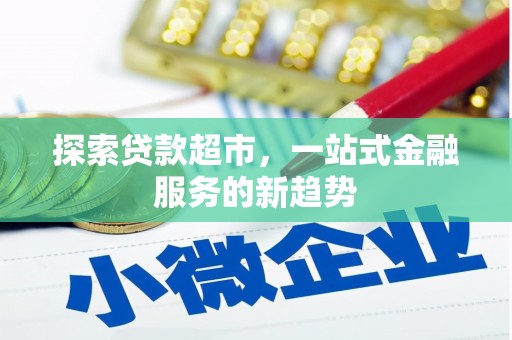 竹南探索贷款超市，一站式金融服务的新趋势