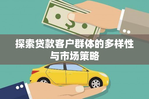 竹南探索贷款客户群体的多样性与市场策略