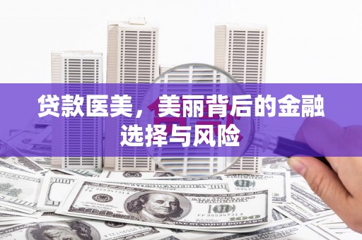 竹南贷款医美，美丽背后的金融选择与风险