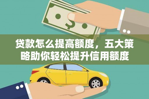 竹南贷款怎么提高额度，五大策略助你轻松提升信用额度