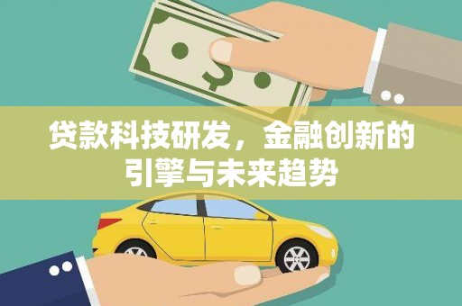 竹南贷款科技研发，金融创新的引擎与未来趋势