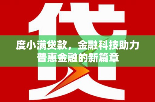 竹南度小满贷款，金融科技助力普惠金融的新篇章