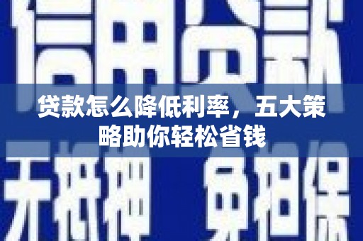 竹南贷款怎么降低利率，五大策略助你轻松省钱